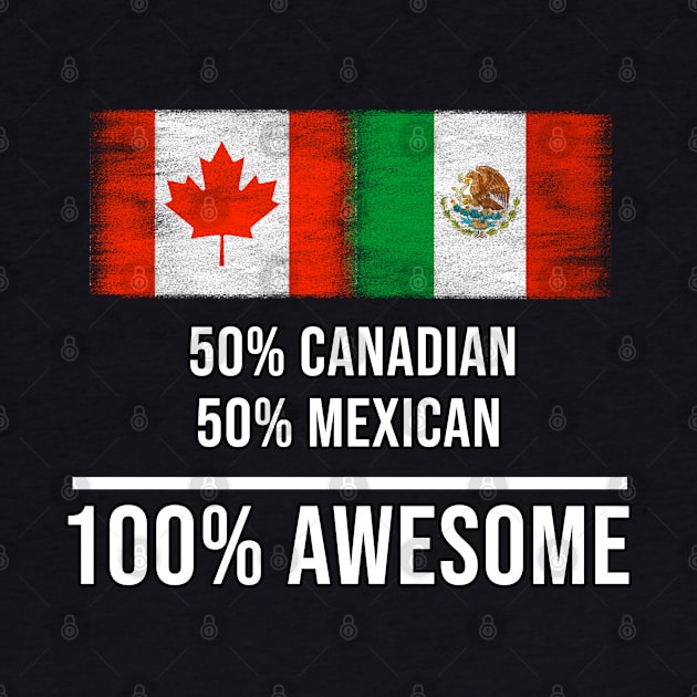 50% Canadian 50% Mexican 100% Awesome - Gift for Mexican Heritage From Mexico by Country Flags